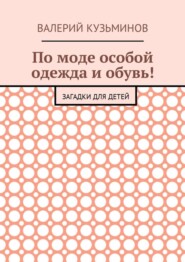 По моде особой одежда и обувь! Загадки для детей