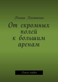 От скромных полей к большим аренам. Книга первая