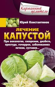 Лечение капустой при онкологии, ожирении, диабете, простуде, геморрое, заболеваниях печени, суставов…