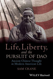 Life, Liberty, and the Pursuit of Dao. Ancient Chinese Thought in Modern American Life