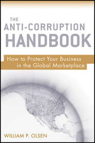 The Anti-Corruption Handbook. How to Protect Your Business in the Global Marketplace