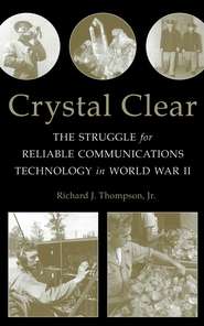 Crystal Clear. The Struggle for Reliable Communications Technology in World War II