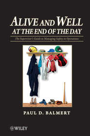 Alive and Well at the End of the Day. The Supervisor's Guide to Managing Safety in Operations