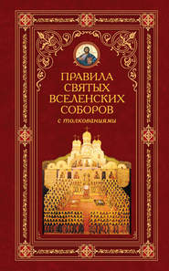 Правила святых Вселенских Соборов с толкованиями