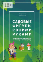 Садовые фигуры своими руками. Практическое руководство по бизнесу и производству