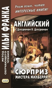 Английский с Джеромом К. Джеромом. Сюрприз мистера Милберри и другие истории / Jerome К. Jerome. The Surprise of Mr. Milberry