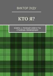 Кто я? Книга 1. Познай себя и ты станешь свободным