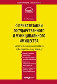 Комментарий к Федеральному закону «О приватизации государственного и муниципального имущества» (постатейный)