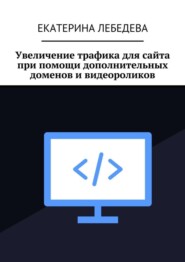 Увеличение трафика для сайта при помощи дополнительных доменов и видеороликов