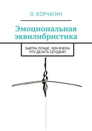 Эмоциональная эквилибристика. Завтра лучше, чем вчера! Что делать сегодня?