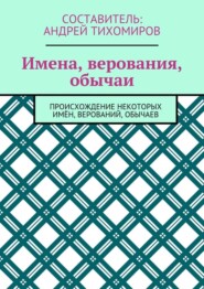 Имена, верования, обычаи. Происхождение некоторых имён, верований, обычаев