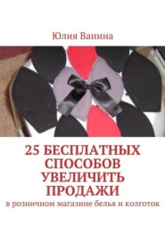 25 бесплатных способов увеличить продажи. В розничном магазине белья и колготок