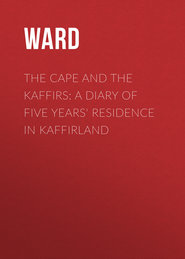 The Cape and the Kaffirs: A Diary of Five Years&apos; Residence in Kaffirland