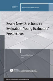 Really New Directions in Evaluation: Young Evaluators' Perspectives. New Directions for Evaluation, Number 131