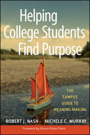 Helping College Students Find Purpose. The Campus Guide to Meaning-Making