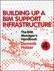 The BIM Manager&apos;s Handbook, Part 4. Building Up a BIM Support Infrastructure