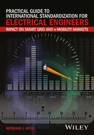 Practical Guide to International Standardization for Electrical Engineers. Impact on Smart Grid and e-Mobility Markets