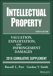 Intellectual Property. Valuation, Exploitation, and Infringement Damages, 2016 Cumulative Supplement