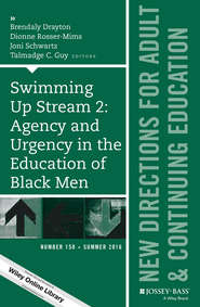 Swimming Up Stream 2: Agency and Urgency in the Education of Black Men: New Directions for Adult and Continuing Education, Number 150