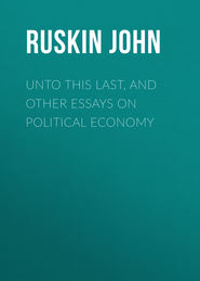 Unto This Last, and Other Essays on Political Economy