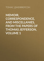 Memoir, Correspondence, And Miscellanies, From The Papers Of Thomas Jefferson, Volume 1