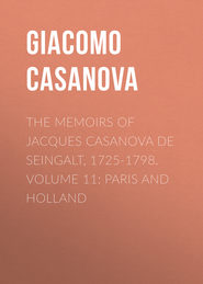 The Memoirs of Jacques Casanova de Seingalt, 1725-1798. Volume 11: Paris and Holland