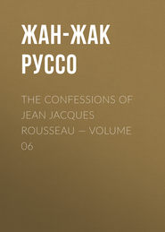 The Confessions of Jean Jacques Rousseau — Volume 06