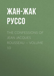 The Confessions of Jean Jacques Rousseau — Volume 10