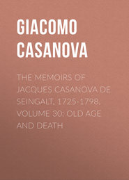 The Memoirs of Jacques Casanova de Seingalt, 1725-1798. Volume 30: Old Age and Death