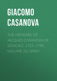 The Memoirs of Jacques Casanova de Seingalt, 1725-1798. Volume 26: Spain