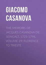 The Memoirs of Jacques Casanova de Seingalt, 1725-1798. Volume 29: Florence to Trieste