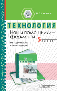 Наши помощники – ферменты. Методические рекомендации по организации учебного модуля «Введение в энзимологию». 5 класс