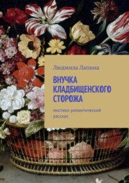 Внучка кладбищенского сторожа. Мистико-романтический рассказ