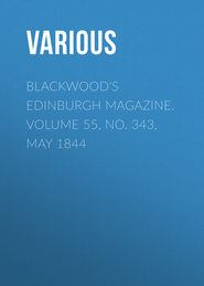 Blackwood&apos;s Edinburgh Magazine. Volume 55, No. 343, May 1844