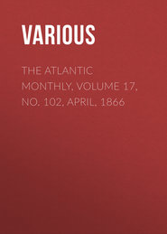 The Atlantic Monthly, Volume 17, No. 102, April, 1866