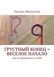 Грустный конец = веселое начало. Или возвращение к СЕБЕ