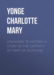 Unknown to History: A Story of the Captivity of Mary of Scotland