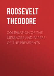 Compilation of the Messages and Papers of the Presidents