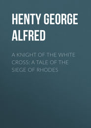 A Knight of the White Cross: A Tale of the Siege of Rhodes