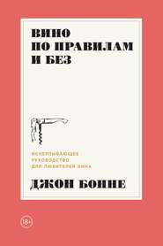 Вино по правилам и без. Исчерпывающее руководство для любителей вина