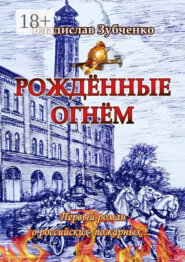 Рождённые огнём. Первый роман о российских пожарных…