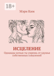 Исцеление. Однажды ночью ты умрешь от удушья собственных сожалений