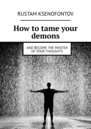 How to tame your demons. And become the master of your thoughts