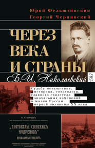 Через века и страны. Б.И. Николаевский. Судьба меньшевика, историка, советолога, главного свидетеля эпохальных изменений в жизни России первой половины XX века