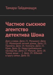 Частное сыскное агентство детектива Шона. Дом у озера. Дело 21. Музыкант. Дело 22. Маленький летний домик. Дело 23. Примета. Дело 24. Комната. Дело 25. Крик. Дело 26. Невостребованное наследство. Дело