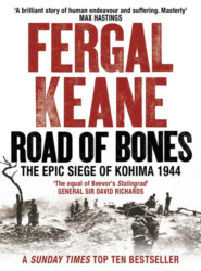 Road of Bones: The Siege of Kohima 1944 – The Epic Story of the Last Great Stand of Empire