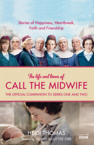 The Life and Times of Call the Midwife: The Official Companion to Series One and Two