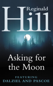 Asking for the Moon: A Collection of Dalziel and Pascoe Stories