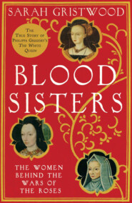 Blood Sisters: The Hidden Lives of the Women Behind the Wars of the Roses