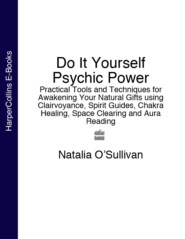 Do It Yourself Psychic Power: Practical Tools and Techniques for Awakening Your Natural Gifts using Clairvoyance, Spirit Guides, Chakra Healing, Space Clearing and Aura Reading